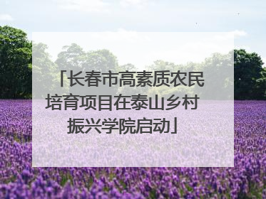 长春市高素质农民培育项目在泰山乡村振兴学院启动