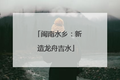 闽南水乡：新造龙舟吉水