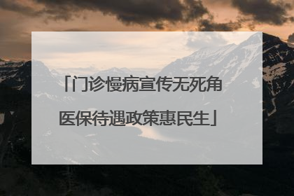 门诊慢病宣传无死角 医保待遇政策惠民生