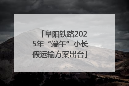 阜阳铁路2025年“端午”小长假运输方案出台