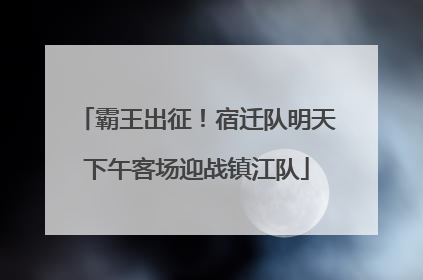 霸王出征！宿迁队明天下午客场迎战镇江队
