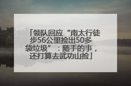 领队回应“南太行徒步56公里捡出50多袋垃圾”：随手的事，还打算去武功山捡