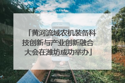 黄河流域农机装备科技创新与产业创新融合大会在潍坊成功举办