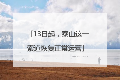 13日起，泰山这一索道恢复正常运营