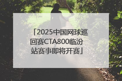 2025中国网球巡回赛CTA800临汾站赛事即将开赛