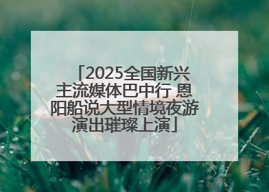 2025全国新兴主流媒体巴中行 恩阳船说大型情境夜游演出璀璨上演