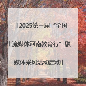 2025第三届“全国主流媒体河南教育行”融媒体采风活动启动
