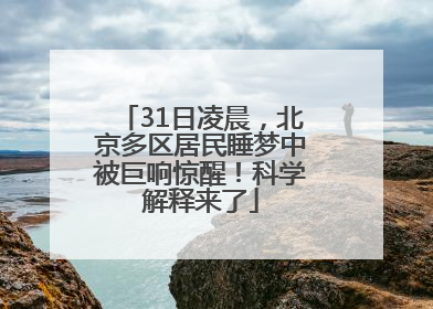 31日凌晨，北京多区居民睡梦中被巨响惊醒！科学解释来了