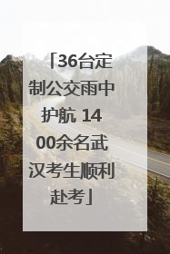 36台定制公交雨中护航 1400余名武汉考生顺利赴考