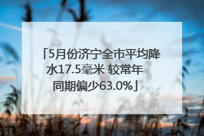 5月份济宁全市平均降水17.5毫米 较常年同期偏少63.0%
