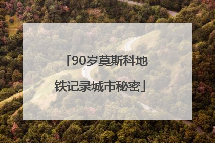 90岁莫斯科地铁记录城市秘密
