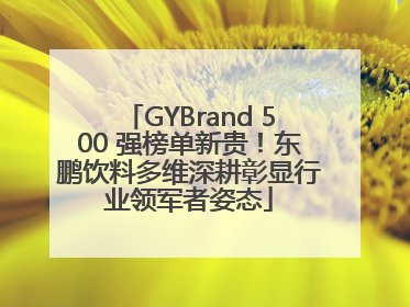 GYBrand 500 强榜单新贵！东鹏饮料多维深耕彰显行业领军者姿态