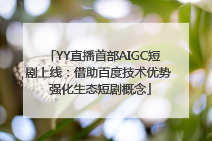 YY直播首部AIGC短剧上线：借助百度技术优势 强化生态短剧概念